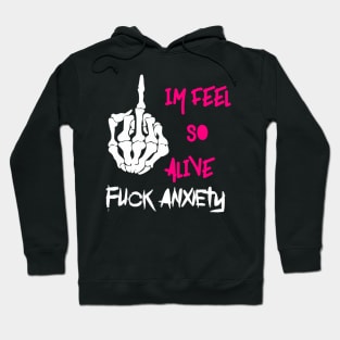 Fuck anxiety im feel so alive Hoodie